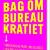 Bag Om Bureaukratiet - Tematikker Og Problemstillinger I Den Offentlige Forvaltning