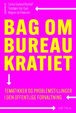 Bag Om Bureaukratiet - Tematikker Og Problemstillinger I Den Offentlige Forvaltning