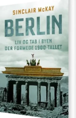 Berlin - Liv Og Tab I Byen Der Formede 1900-Tallet