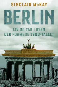 Berlin - Liv Og Tab I Byen Der Formede 1900-Tallet