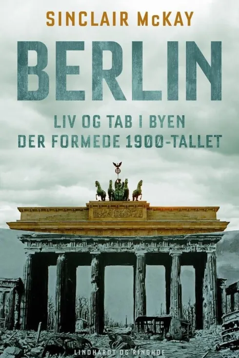 Berlin - Liv Og Tab I Byen Der Formede 1900-Tallet