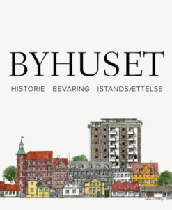 Byhuset. Historie - Bevaring - Istandsættelse