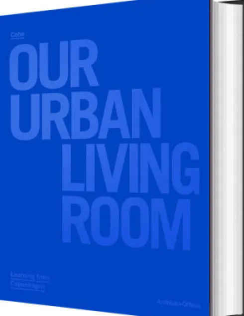 Cobe : Our Urban Living Room : Learning From Copenhagen