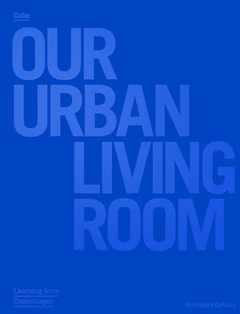 Cobe : Our Urban Living Room : Learning From Copenhagen