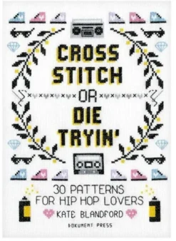 Cross Stitch Or Die Tryin' : 30 Patterns For Hip Hop Lovers