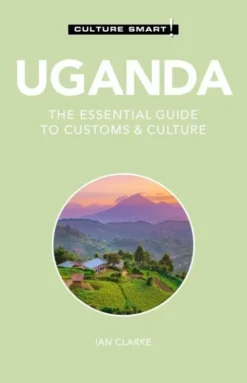 Culture Smart Uganda: The Essential Guide To Customs & Culture