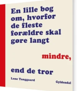 En Lille Bog Om Hvorfor De Fleste Forældre Skal Gøre Langt Mindre, End De Tror