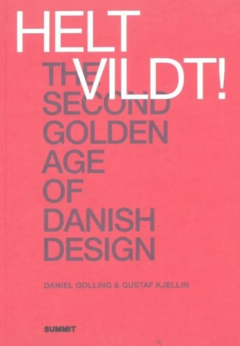 Helt Vildt! : The Second Golden Age Of Danish Design