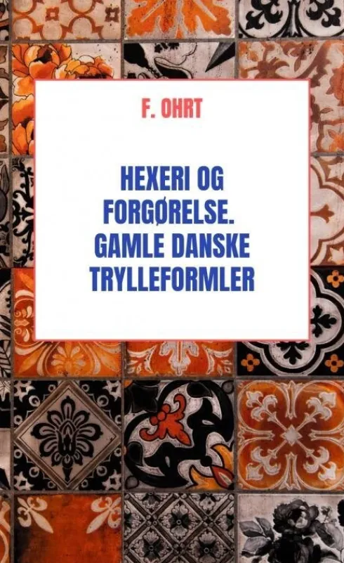 Hexeri Og Forgørelse. Gamle Danske Trylleformler