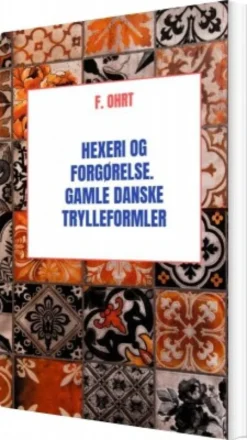 Hexeri Og Forgørelse. Gamle Danske Trylleformler