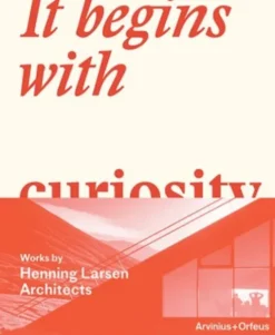 It Begins With Curiosity : Works By Henning Larsen Architects
