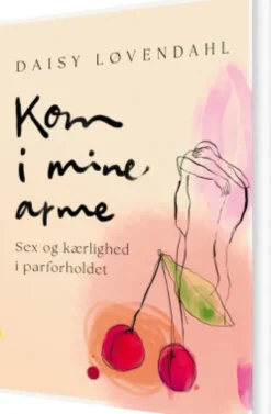 Kom I Mine Arme - Sex Og Kærlighed I Parforholdet