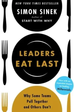 Leaders Eat Last: Why Some Teams Pull Together And Others Don't