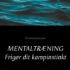 Mentaltræning. Frigør Dit Kampinstinkt