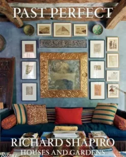 Past Perfect: Richard Shapiro Houses And Gardens
