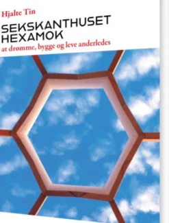 Sekskanthuset Hexamok - At Drømme, Bygge Og Leve Anderledes