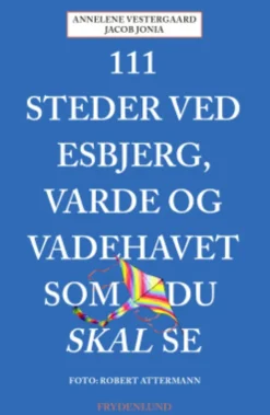 111 Steder Ved Esbjerg, Varde Og Vadehavet Som Du Skal Se