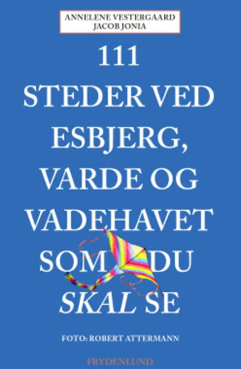 111 Steder Ved Esbjerg, Varde Og Vadehavet Som Du Skal Se