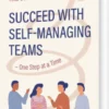Succeed With Self-Managing Teams - One Step At A Time