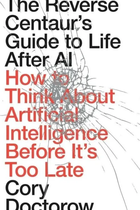 The Reverse Centaur's Guide To Life After Ai