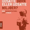 Udsatte Børn Eller Udsatte Miljøer?