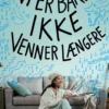Vi Er Bare Ikke Venner Længere