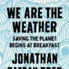 We Are The Weather: Saving The Planet Begins At Breakfast